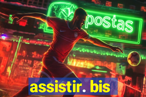 assistir. bis